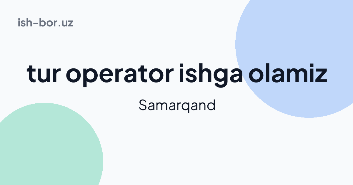 tur operator ishga olamiz - 💵: 3mln - 4.5mln (Samarqand) | ish bor, bo ...